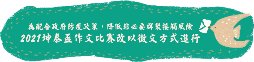 為配合政府防疫政策，降低非必要群聚接觸風險,2021坤泰盃作文比賽改以徵文方式進行